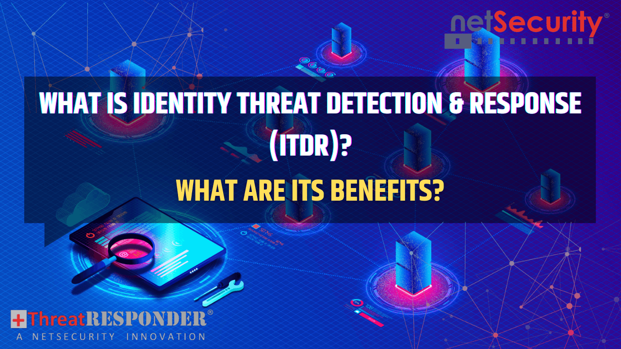 What is Identity Threat Detection and Response (ITDR) and What are its Benefits?