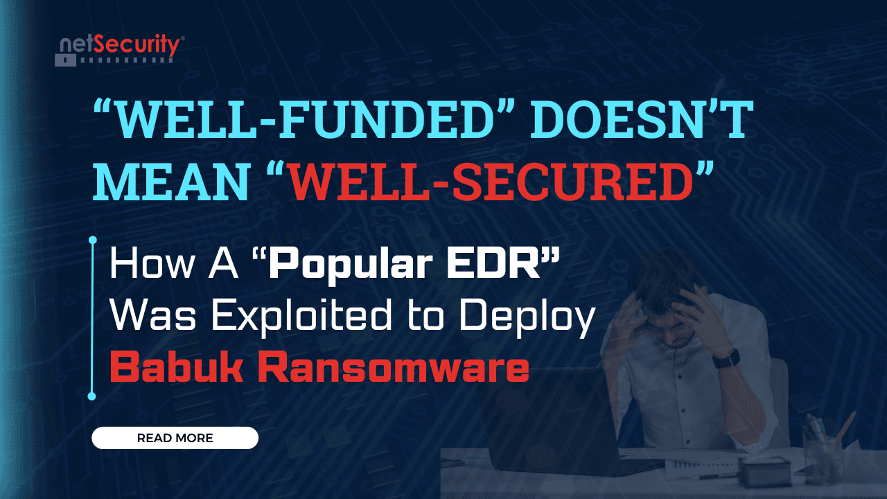 “Well-Funded” Doesn’t Mean “Well-Secured”: How A Popular EDR Was Exploited to Deploy Babuk Ransomware