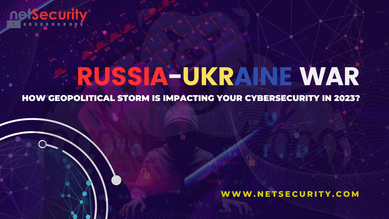 Russia-Ukraine War: How Geopolitical Storm is Impacting Your Cybersecurity in 2023?